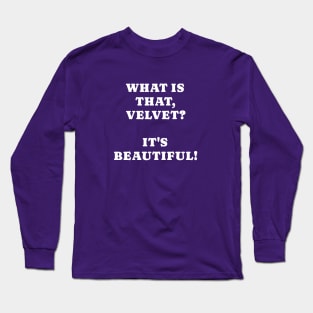 What is that velvet? It's beautiful Long Sleeve T-Shirt